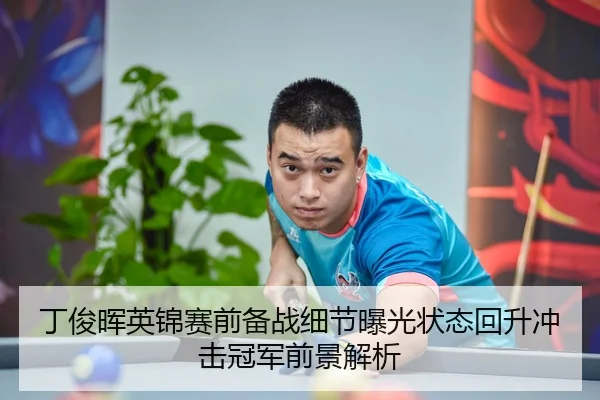 丁俊晖英锦赛前备战细节曝光状态回升冲击冠军前景解析 - BOYUSport